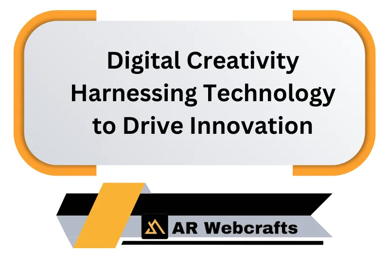 Digital Creativity Harnessing Technology To Drive Innovation | AR Webcrafts