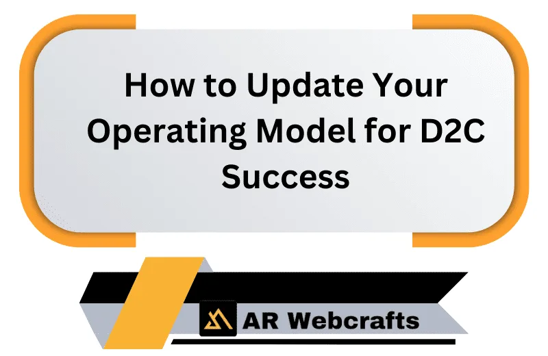 How To Update Your Operating Model For D2C Success | AR Webcrafts