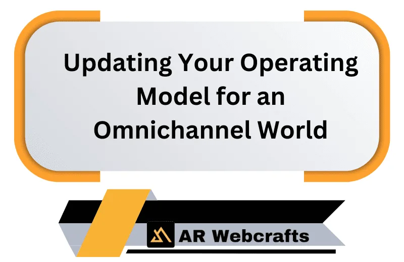 Updating Your Operating Model For An Omnichannel World | AR Webcrafts